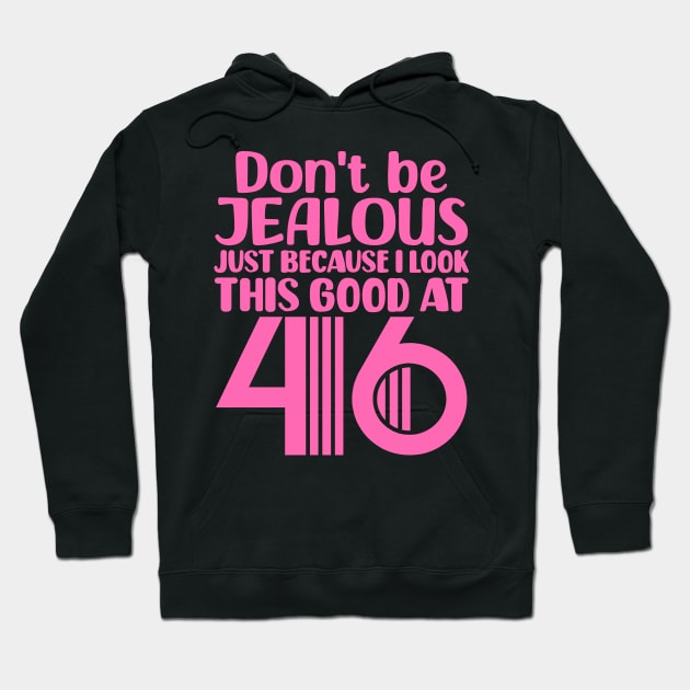 Don't Be Jealous Just Because I look This Good At 46 Hoodie by colorsplash